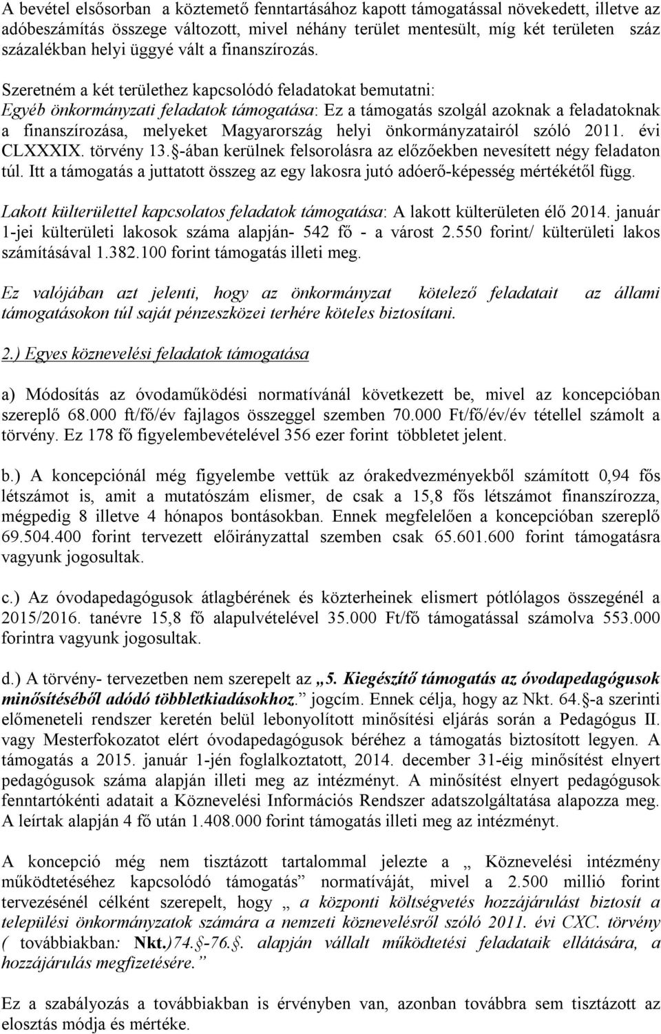 Szeretném a két területhez kapcsolódó feladatokat bemutatni: Egyéb önkormányzati feladatok támogatása: Ez a támogatás szolgál azoknak a feladatoknak a finanszírozása, melyeket Magyarország helyi