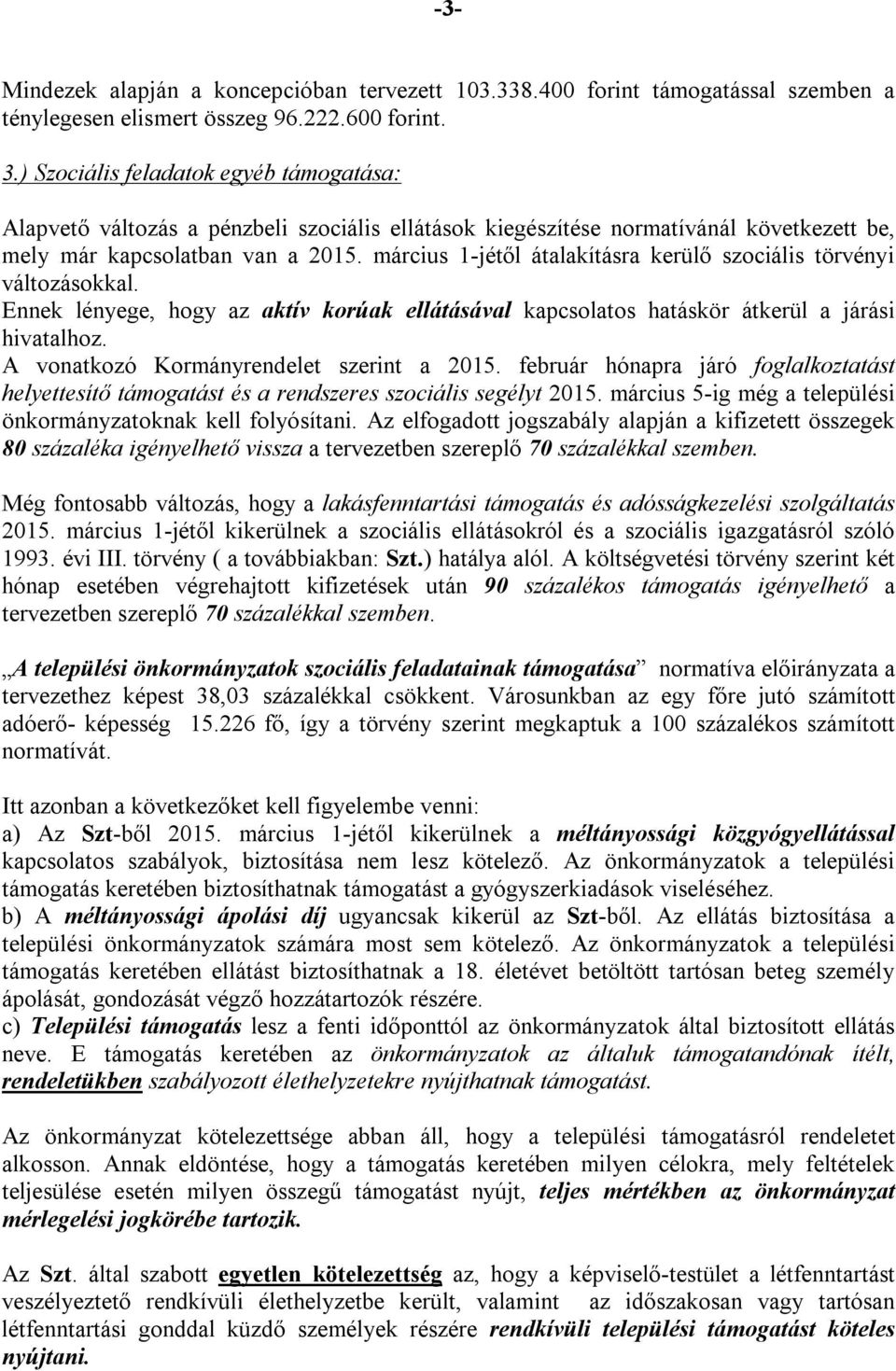 március 1-jétől átalakításra kerülő szociális törvényi változásokkal. Ennek lényege, hogy az aktív korúak ellátásával kapcsolatos hatáskör átkerül a járási hivatalhoz.