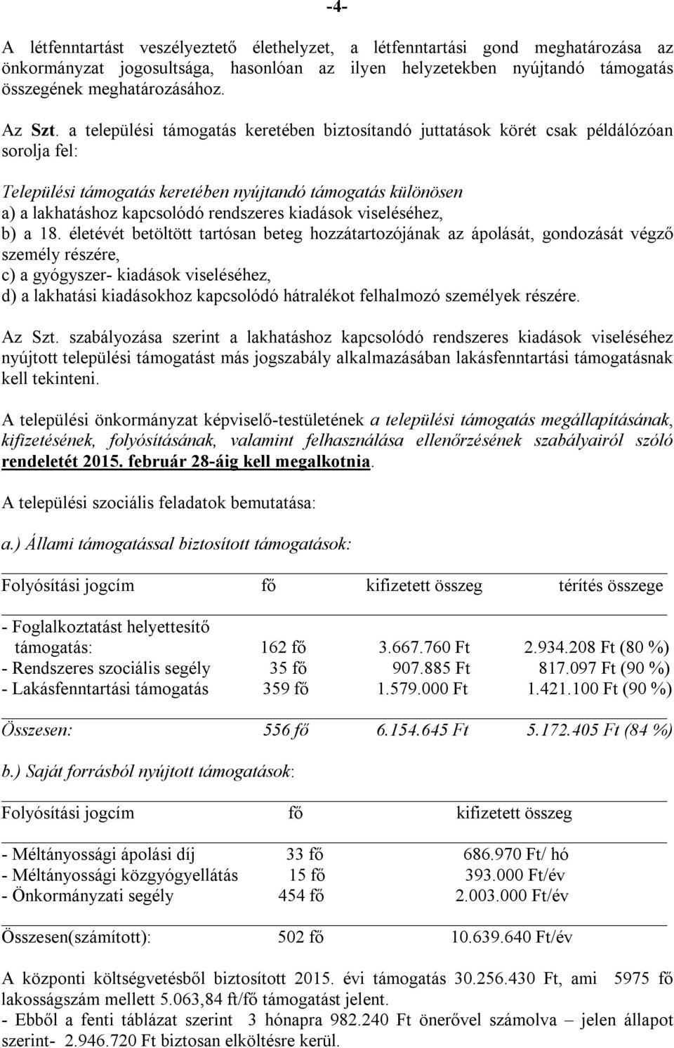 a települési támogatás keretében biztosítandó juttatások körét csak példálózóan sorolja fel: Települési támogatás keretében nyújtandó támogatás különösen a) a lakhatáshoz kapcsolódó rendszeres