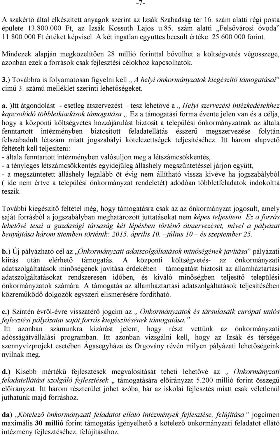 Mindezek alapján megközelítően 28 millió forinttal bővülhet a költségvetés végösszege, azonban ezek a források csak fejlesztési célokhoz kapcsolhatók. 3.