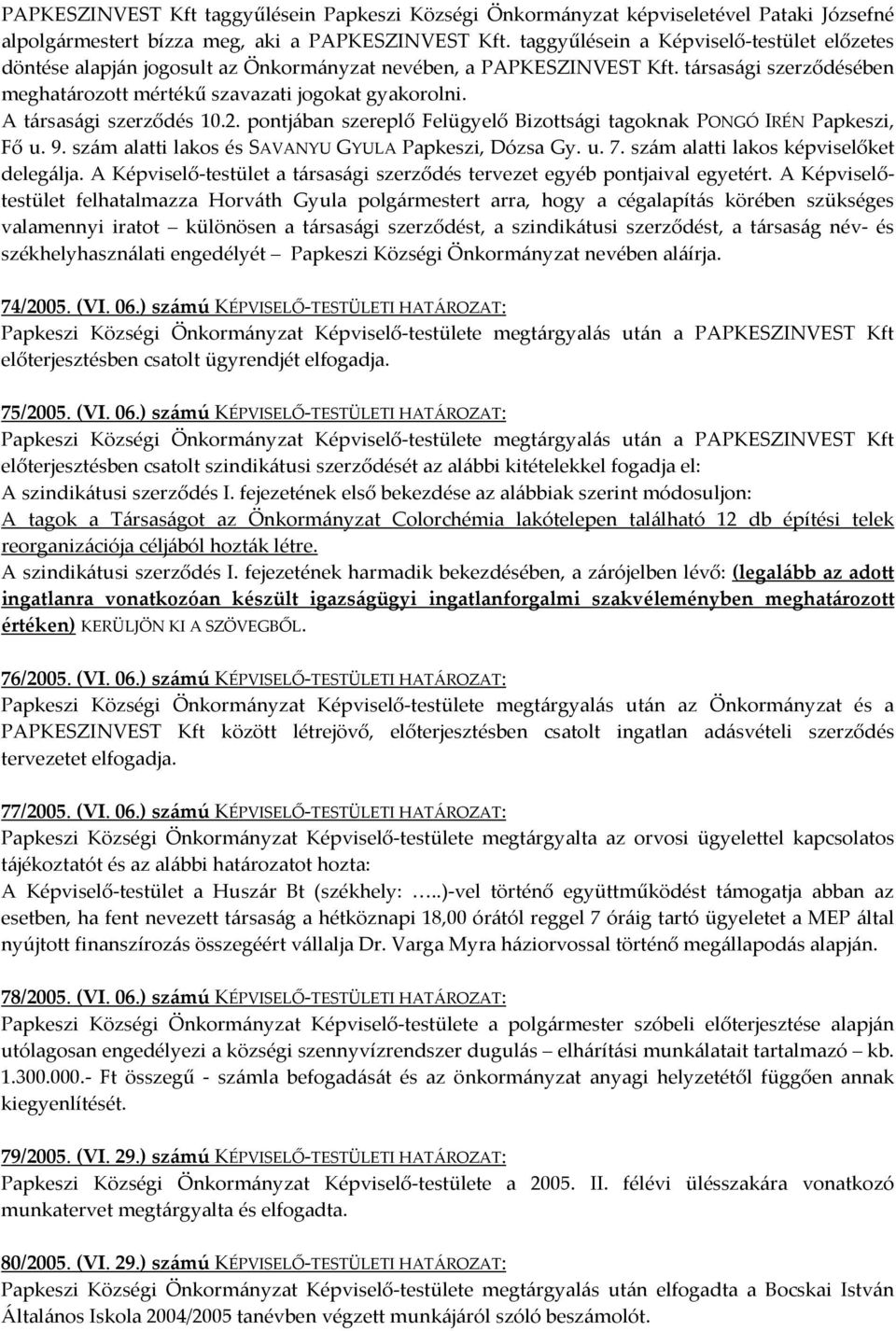 A társasági szerződés 10.2. pontjában szereplő Felügyelő Bizottsági tagoknak PONGÓ IRÉN Papkeszi, Fő u. 9. szám alatti lakos és SAVANYU GYULA Papkeszi, Dózsa Gy. u. 7.