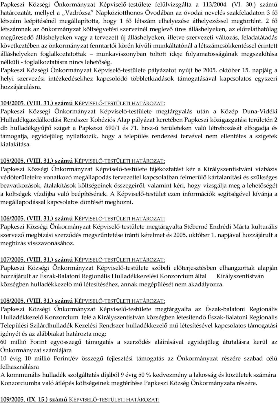 2 fő létszámnak az önkormányzat költségvetési szerveinél meglevő üres álláshelyeken, az előreláthatólag megüresedő álláshelyeken vagy a tervezett új álláshelyeken, illetve szervezeti változás,