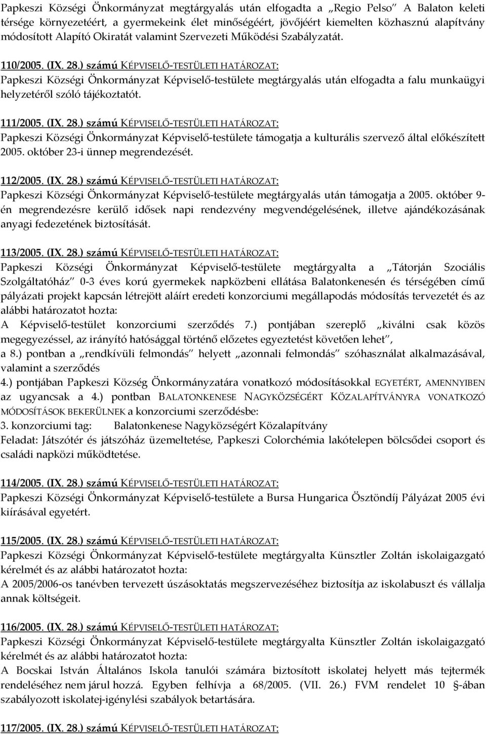 ) számú KÉPVISELŐ-TESTÜLETI HATÁROZAT: Papkeszi Községi Önkormányzat Képviselő-testülete megtárgyalás után elfogadta a falu munkaügyi helyzetéről szóló tájékoztatót. 111/2005. (IX. 28.