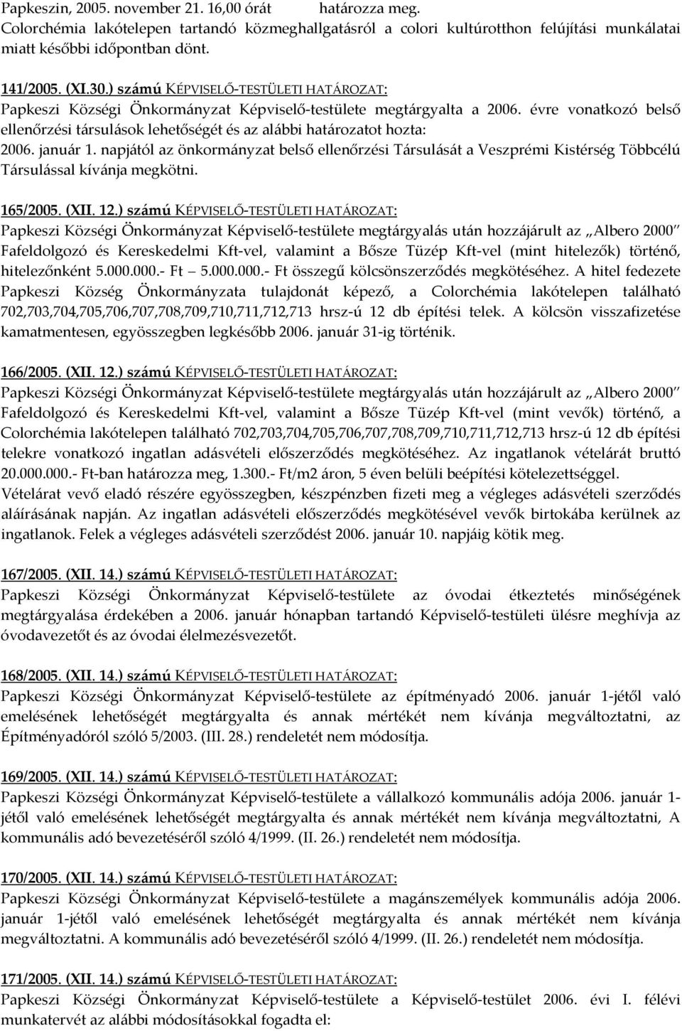 évre vonatkozó belső ellenőrzési társulások lehetőségét és az alábbi határozatot hozta: 2006. január 1.