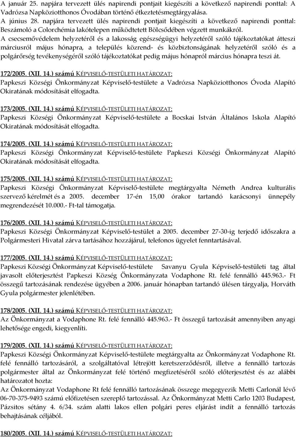 A csecsemővédelem helyzetéről és a lakosság egészségügyi helyzetéről szóló tájékoztatókat átteszi márciusról május hónapra, a település közrend- és közbiztonságának helyzetéről szóló és a polgárőrség