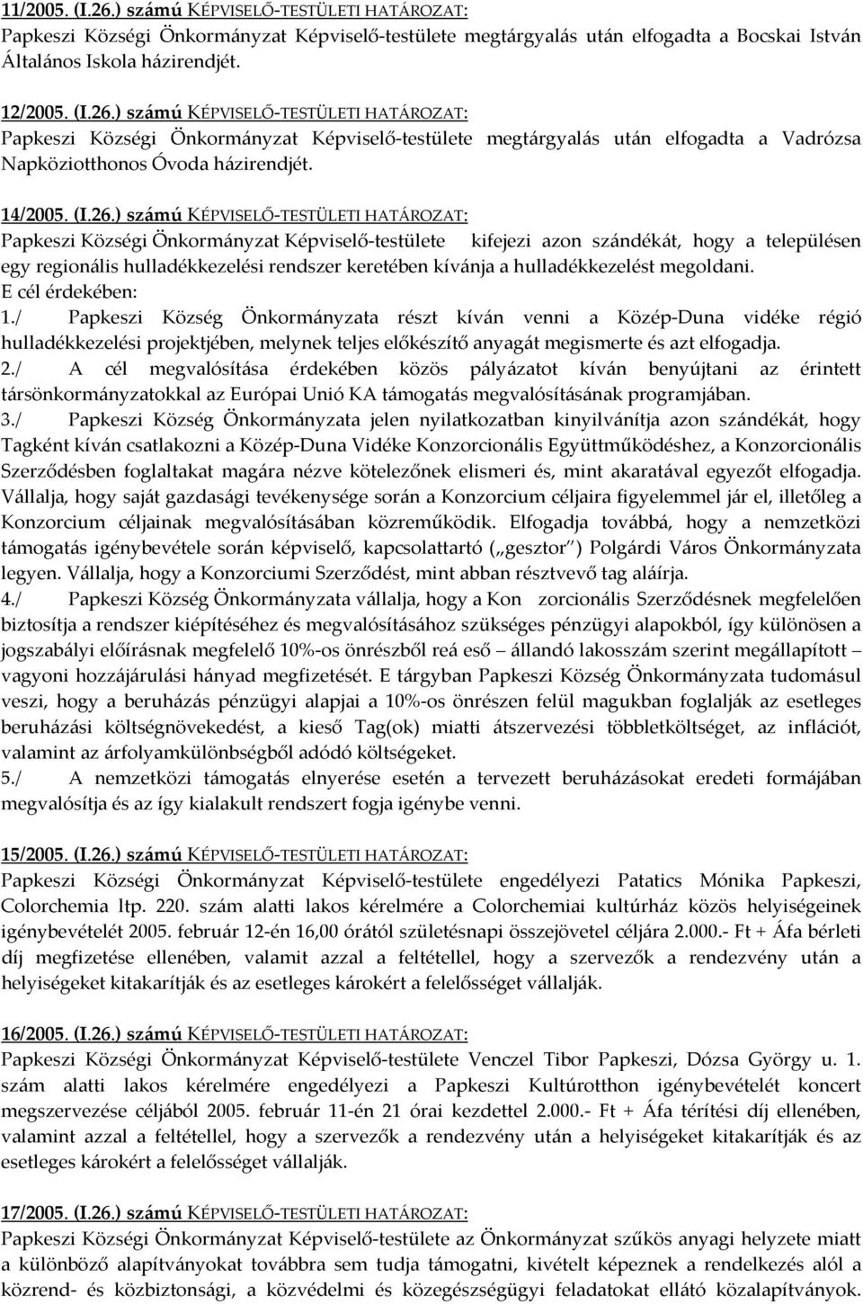 ) számú KÉPVISELŐ-TESTÜLETI HATÁROZAT: Papkeszi Községi Önkormányzat Képviselő-testülete kifejezi azon szándékát, hogy a településen egy regionális hulladékkezelési rendszer keretében kívánja a