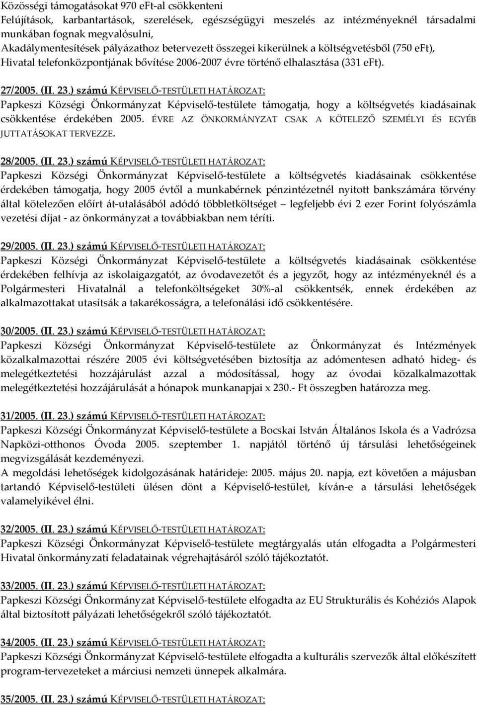 ) számú KÉPVISELŐ-TESTÜLETI HATÁROZAT: Papkeszi Községi Önkormányzat Képviselő-testülete támogatja, hogy a költségvetés kiadásainak csökkentése érdekében 2005.