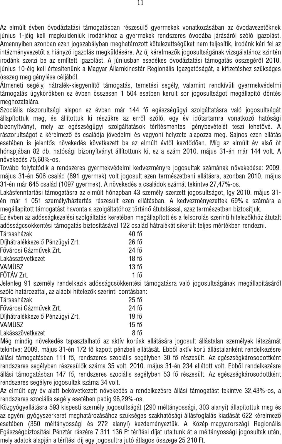 Az új kérelmezők jogosultságának vizsgálatához szintén irodánk szerzi be az említett igazolást. A júniusban esedékes óvodáztatási támogatás összegéről 2010.