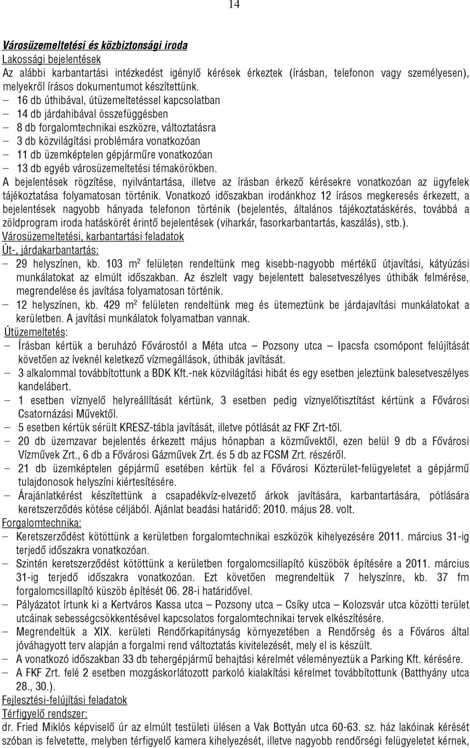 16 db úthibával, útüzemeltetéssel kapcsolatban 14 db járdahibával összefüggésben 8 db forgalomtechnikai eszközre, változtatásra 3 db közvilágítási problémára vonatkozóan 11 db üzemképtelen gépjárműre