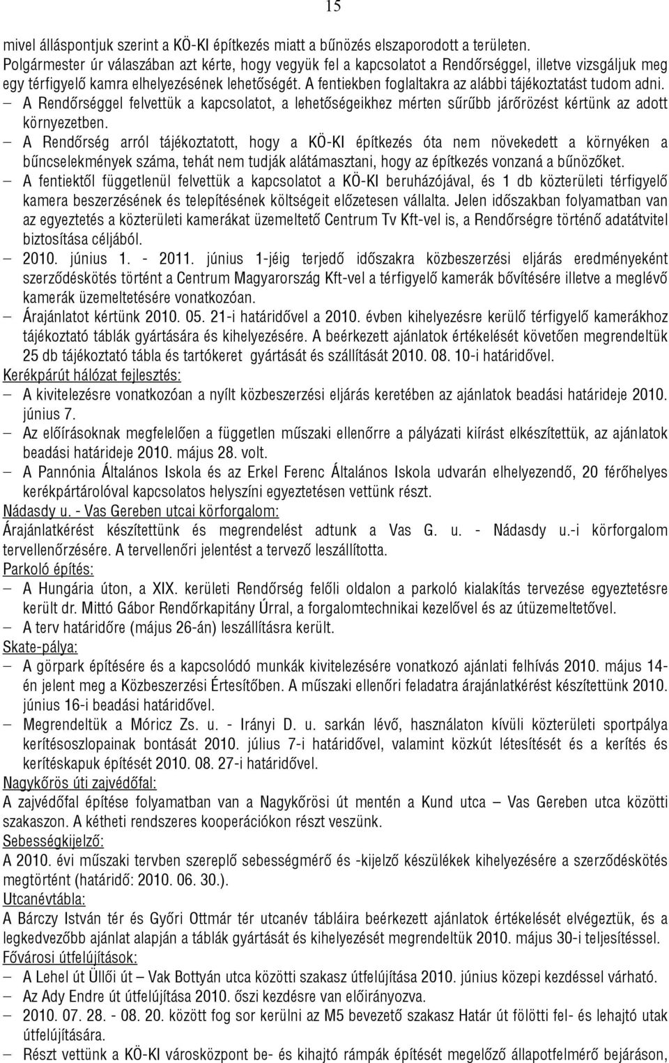 A fentiekben foglaltakra az alábbi tájékoztatást tudom adni. A Rendőrséggel felvettük a kapcsolatot, a lehetőségeikhez mérten sűrűbb járőrözést kértünk az adott környezetben.