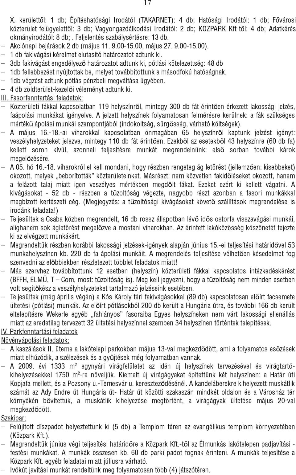 3db fakivágást engedélyező határozatot adtunk ki, pótlási kötelezettség: 48 db 1db fellebbezést nyújtottak be, melyet továbbítottunk a másodfokú hatóságnak.