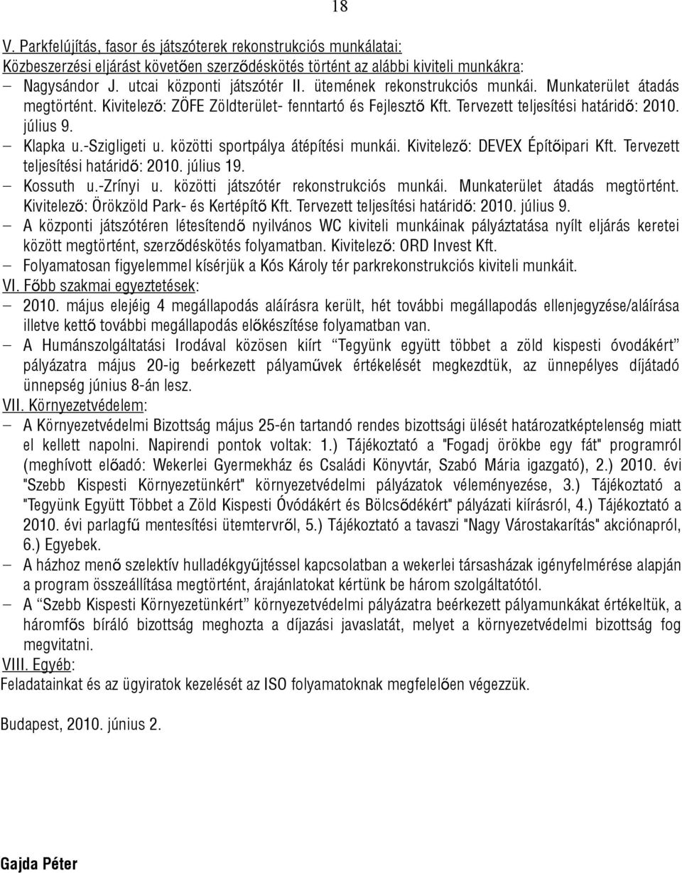 közötti sportpálya átépítési munkái. Kivitelező: DEVEX Építőipari Kft. Tervezett teljesítési határidő: 2010. július 19. Kossuth u.-zrínyi u. közötti játszótér rekonstrukciós munkái.