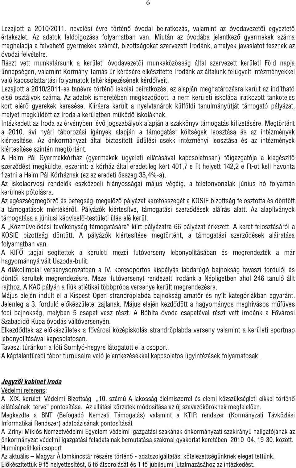 Részt vett munkatársunk a kerületi óvodavezetői munkaközösség által szervezett kerületi Föld napja ünnepségen, valamint Kormány Tamás úr kérésére elkészítette Irodánk az általunk felügyelt