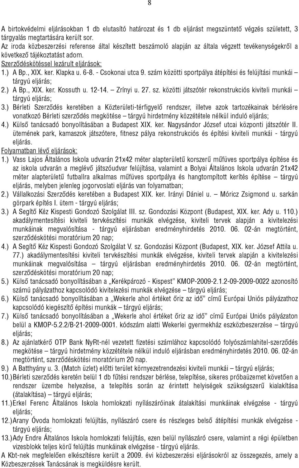 Klapka u. 6-8. - Csokonai utca 9. szám közötti sportpálya átépítési és felújítási munkái tárgyú eljárás; 2.) A Bp., XIX. ker. Kossuth u. 12-14. Zrínyi u. 27. sz. közötti játszótér rekonstrukciós kiviteli munkái tárgyú eljárás; 3.