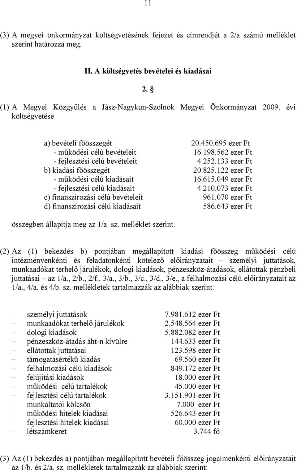 562 ezer Ft - fejlesztési célú bevételeit 4.252.133 ezer Ft b) kiadási főösszegét 20.825.122 ezer Ft - működési célú kiadásait 16.615.049 ezer Ft - fejlesztési célú kiadásait 4.210.