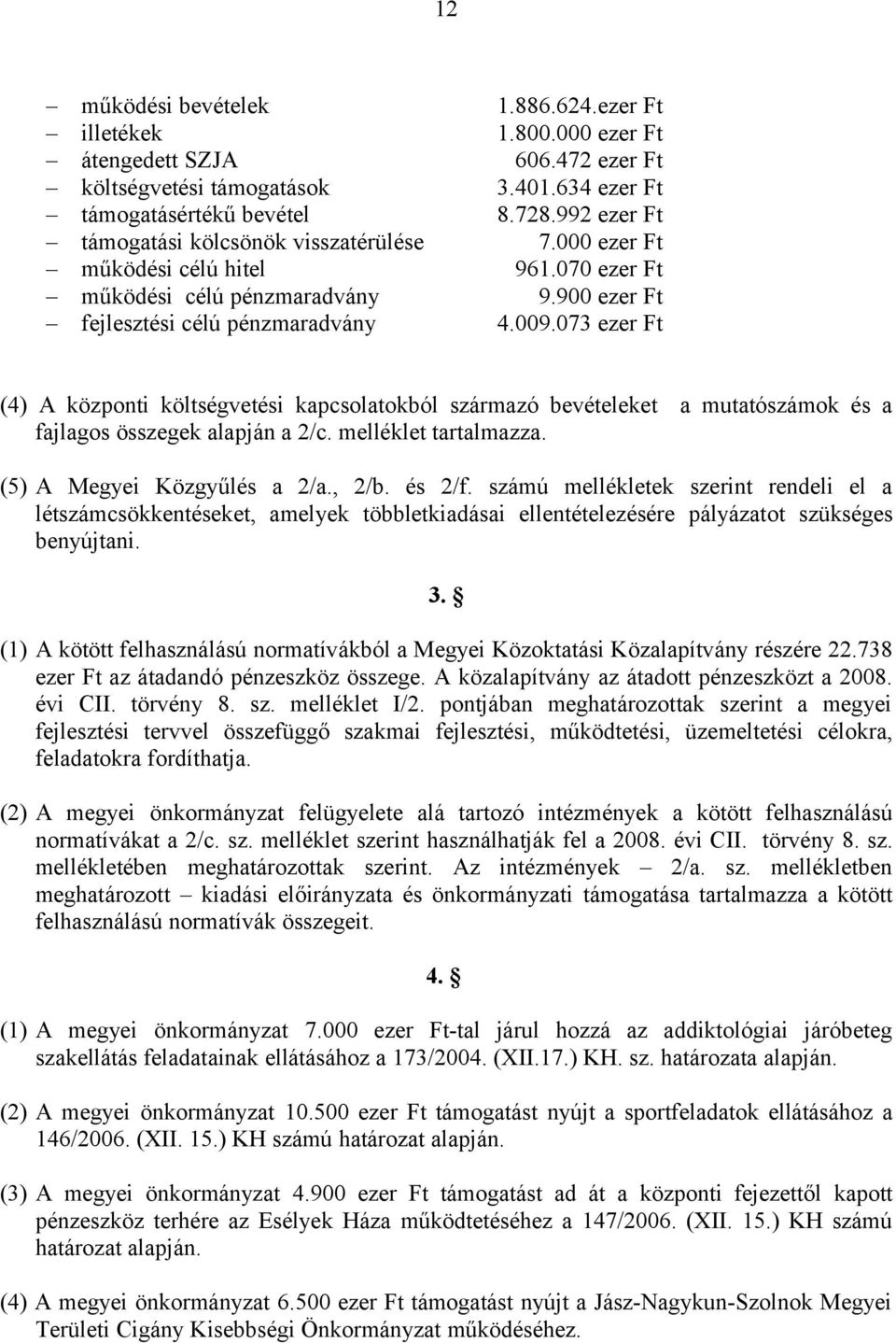 073 ezer Ft (4) A központi költségvetési kapcsolatokból származó bevételeket a mutatószámok és a fajlagos összegek alapján a 2/c. melléklet tartalmazza. (5) A Megyei Közgyűlés a 2/a., 2/b. és 2/f.