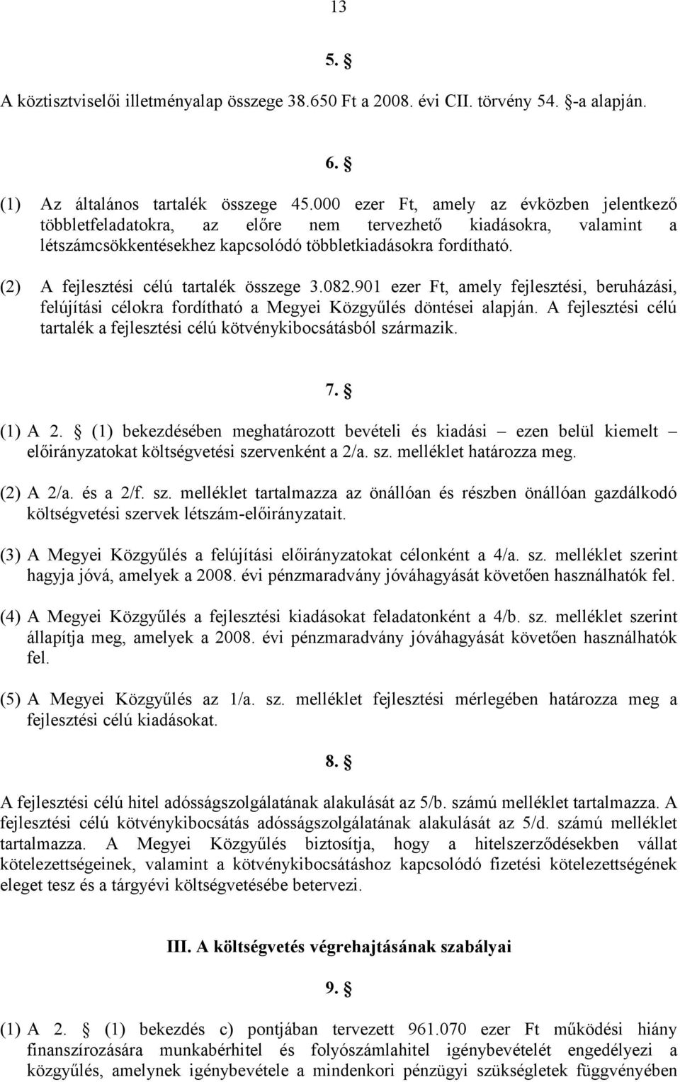 (2) A fejlesztési célú tartalék összege 3.082.901 ezer Ft, amely fejlesztési, beruházási, felújítási célokra fordítható a Megyei Közgyűlés döntései alapján.