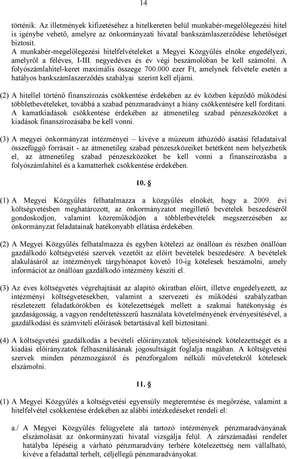 A folyószámlahitel-keret maximális összege 700.000 ezer Ft, amelynek felvétele esetén a hatályos bankszámlaszerződés szabályai szerint kell eljárni.