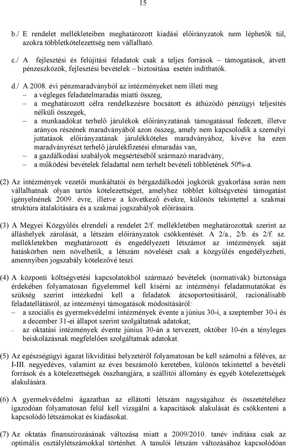 évi pénzmaradványból az intézményeket nem illeti meg a végleges feladatelmaradás miatti összeg, a meghatározott célra rendelkezésre bocsátott és áthúzódó pénzügyi teljesítés nélküli összegek, a