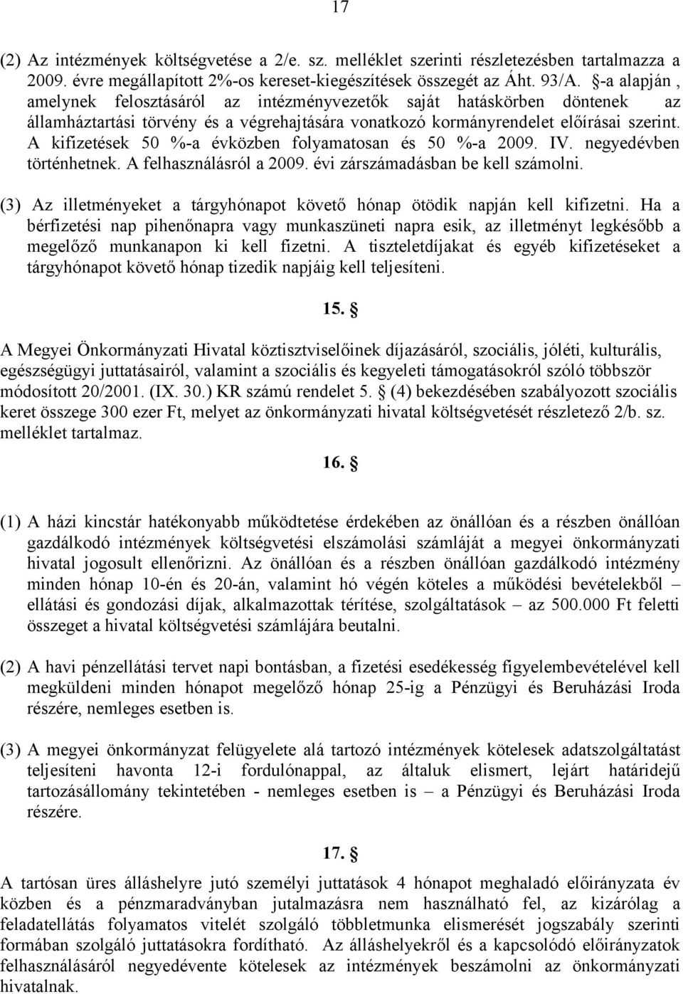 A kifizetések 50 %-a évközben folyamatosan és 50 %-a 2009. IV. negyedévben történhetnek. A felhasználásról a 2009. évi zárszámadásban be kell számolni.