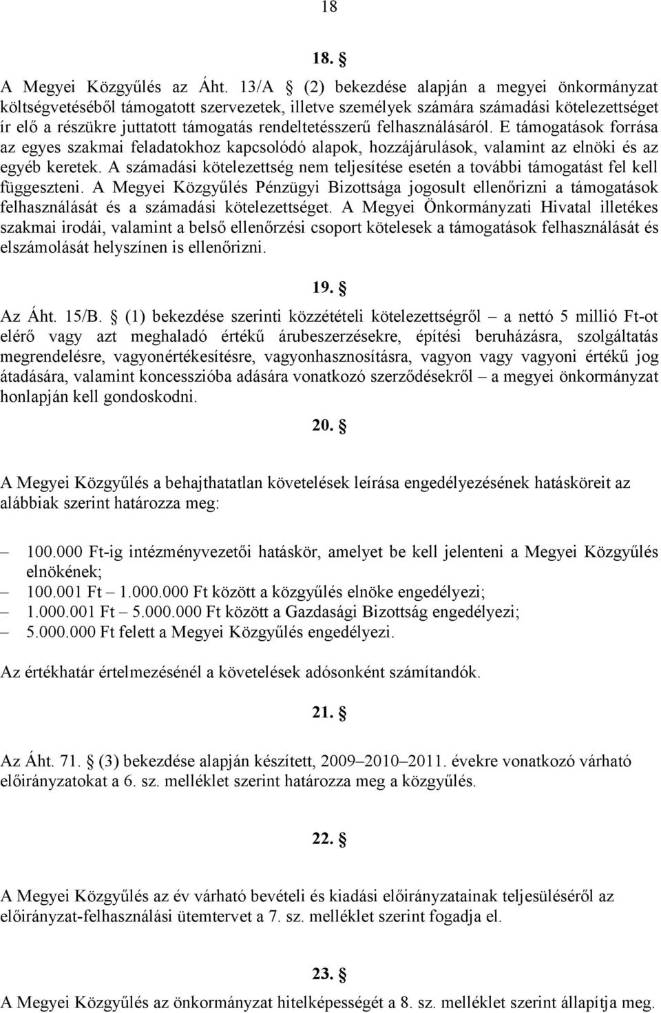 felhasználásáról. E támogatások forrása az egyes szakmai feladatokhoz kapcsolódó alapok, hozzájárulások, valamint az elnöki és az egyéb keretek.