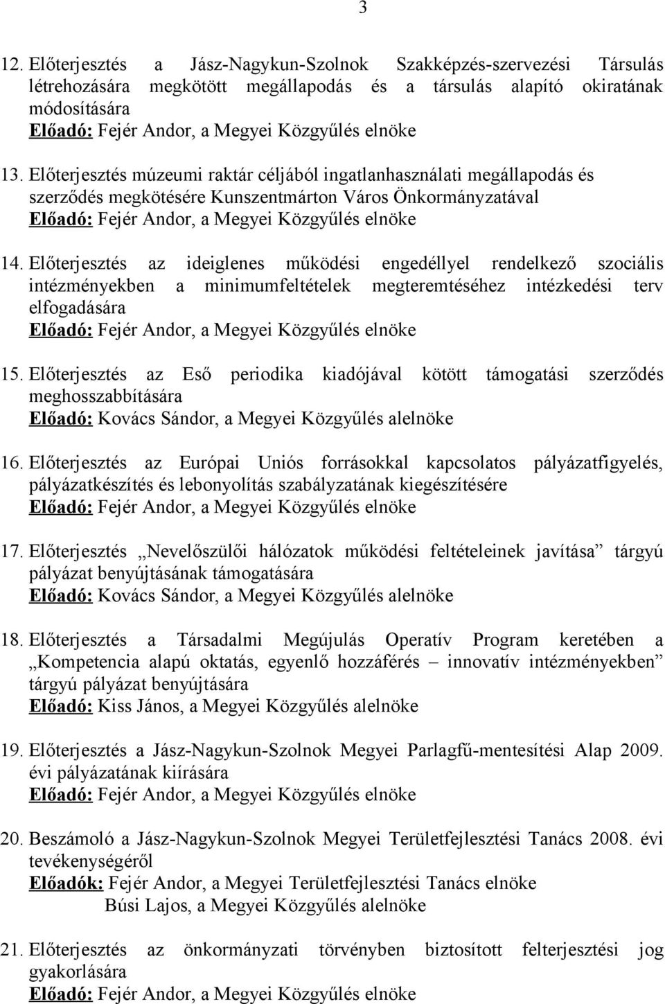 Előterjesztés az ideiglenes működési engedéllyel rendelkező szociális intézményekben a minimumfeltételek megteremtéséhez intézkedési terv elfogadására Előadó: Fejér Andor, a Megyei Közgyűlés elnöke