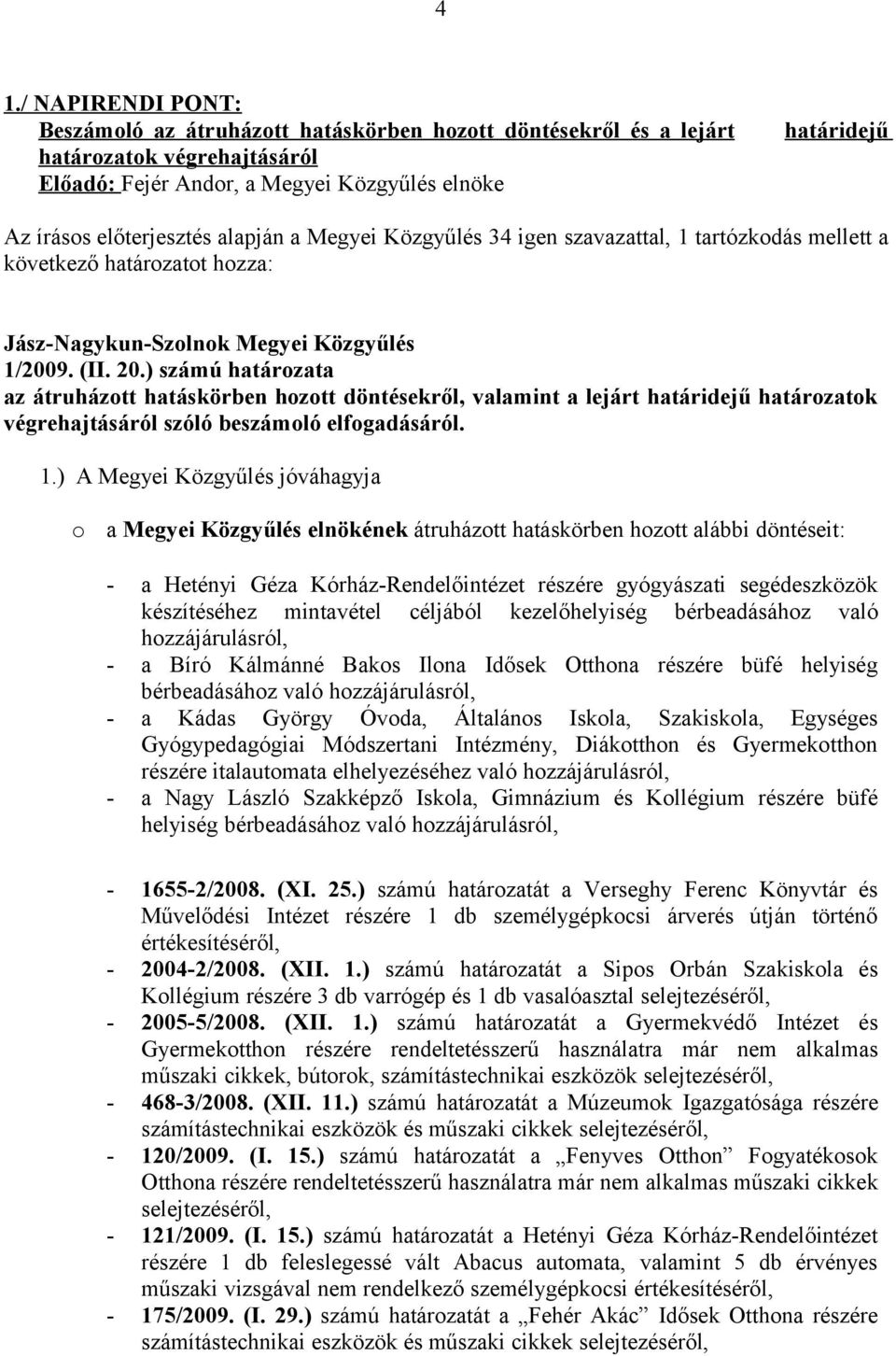 ) számú határozata az átruházott hatáskörben hozott döntésekről, valamint a lejárt határidejű határozatok végrehajtásáról szóló beszámoló elfogadásáról. 1.