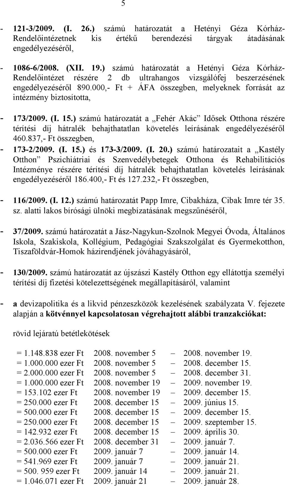 000,- Ft + ÁFA összegben, melyeknek forrását az intézmény biztosította, - 173/2009. (I. 15.