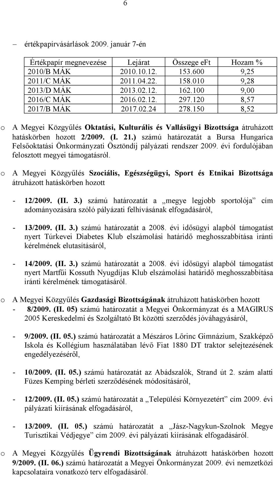 ) számú határozatát a Bursa Hungarica Felsőoktatási Önkormányzati Ösztöndíj pályázati rendszer 2009. évi fordulójában felosztott megyei támogatásról.