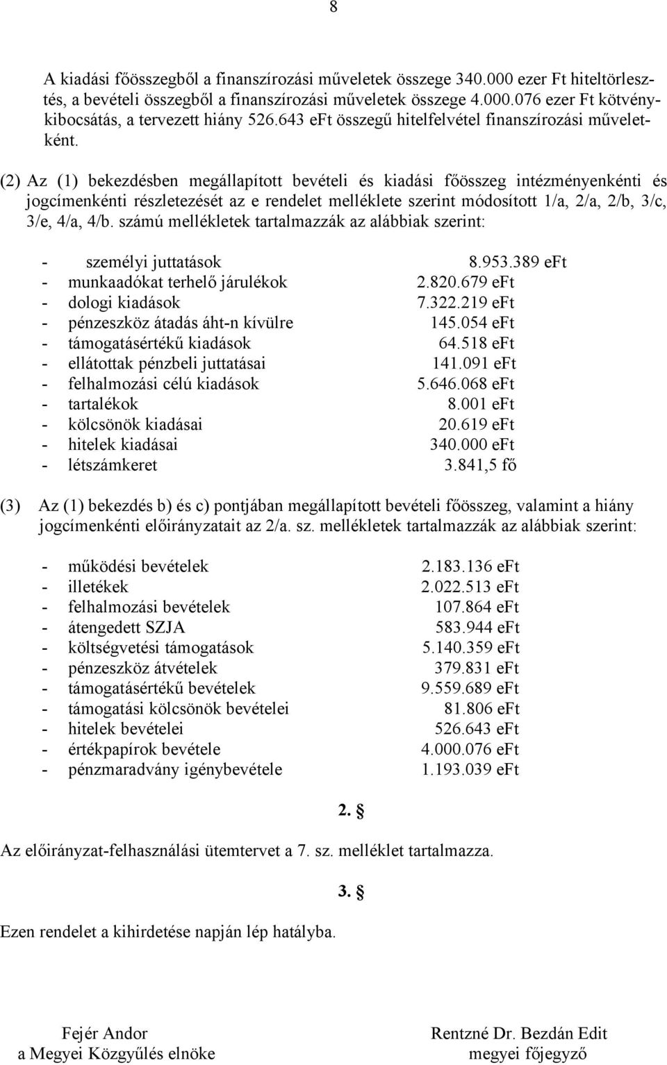 (2) Az (1) bekezdésben megállapított bevételi és kiadási főösszeg intézményenkénti és jogcímenkénti részletezését az e rendelet melléklete szerint módosított 1/a, 2/a, 2/b, 3/c, 3/e, 4/a, 4/b.