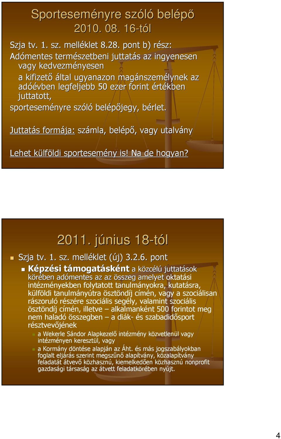 szóló belépőjegy, bérlet. Juttatás formája: számla, belépő, vagy utalvány Lehet külföldi sportesemény is! Na de hogyan? 2011. június 18-tól Szja tv. 1. sz. melléklet (új) 3.2.6.