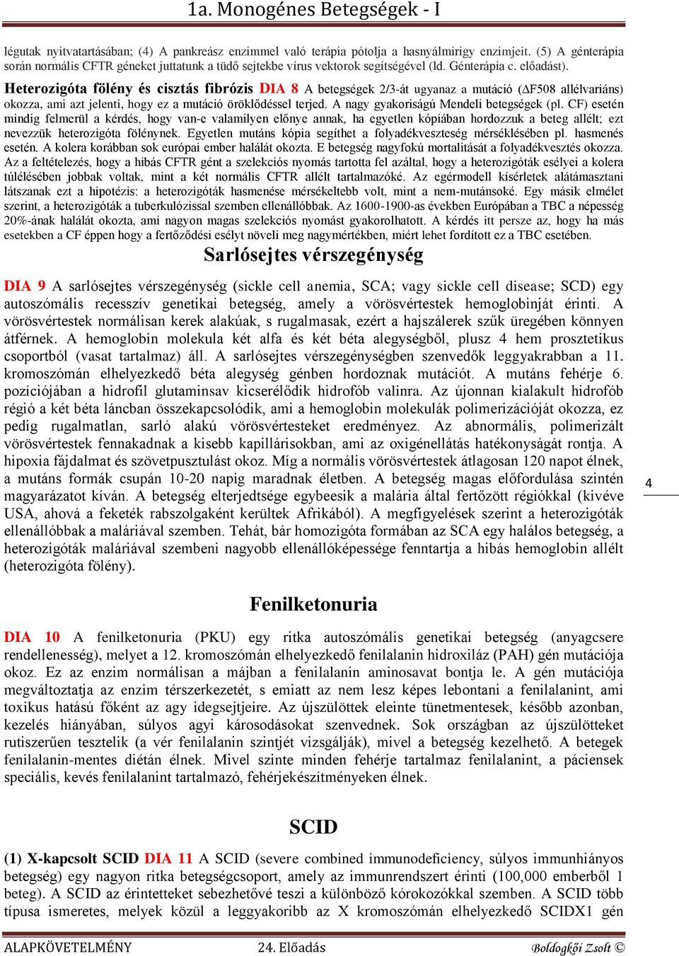 Heterozigóta fölény és cisztás fibrózis DIA 8 A betegségek 2/3-át ugyanaz a mutáció ( F508 allélvariáns) okozza, ami azt jelenti, hogy ez a mutáció öröklődéssel terjed.