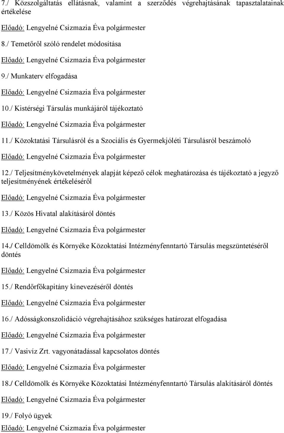 / Teljesítménykövetelmények alapját képező célok meghatározása és tájékoztató a jegyző teljesítményének értékeléséről 13./ Közös Hivatal alakításáról döntés 14.