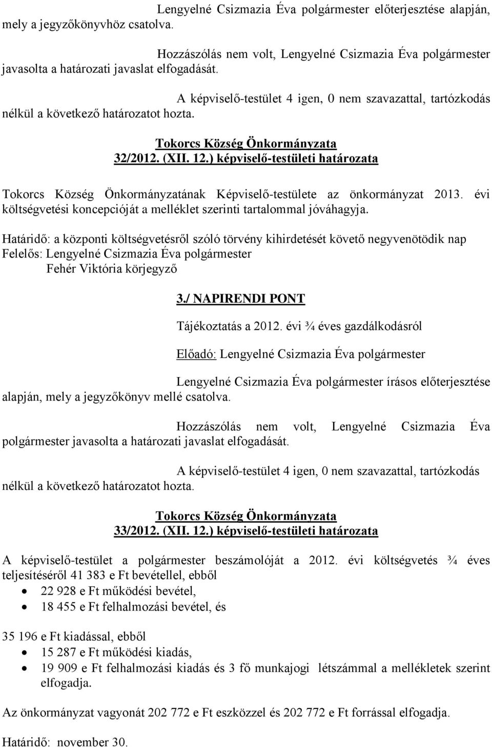 ) képviselő-testületi határozata Tokorcs Község Önkormányzatának Képviselő-testülete az önkormányzat 2013. évi költségvetési koncepcióját a melléklet szerinti tartalommal jóváhagyja.