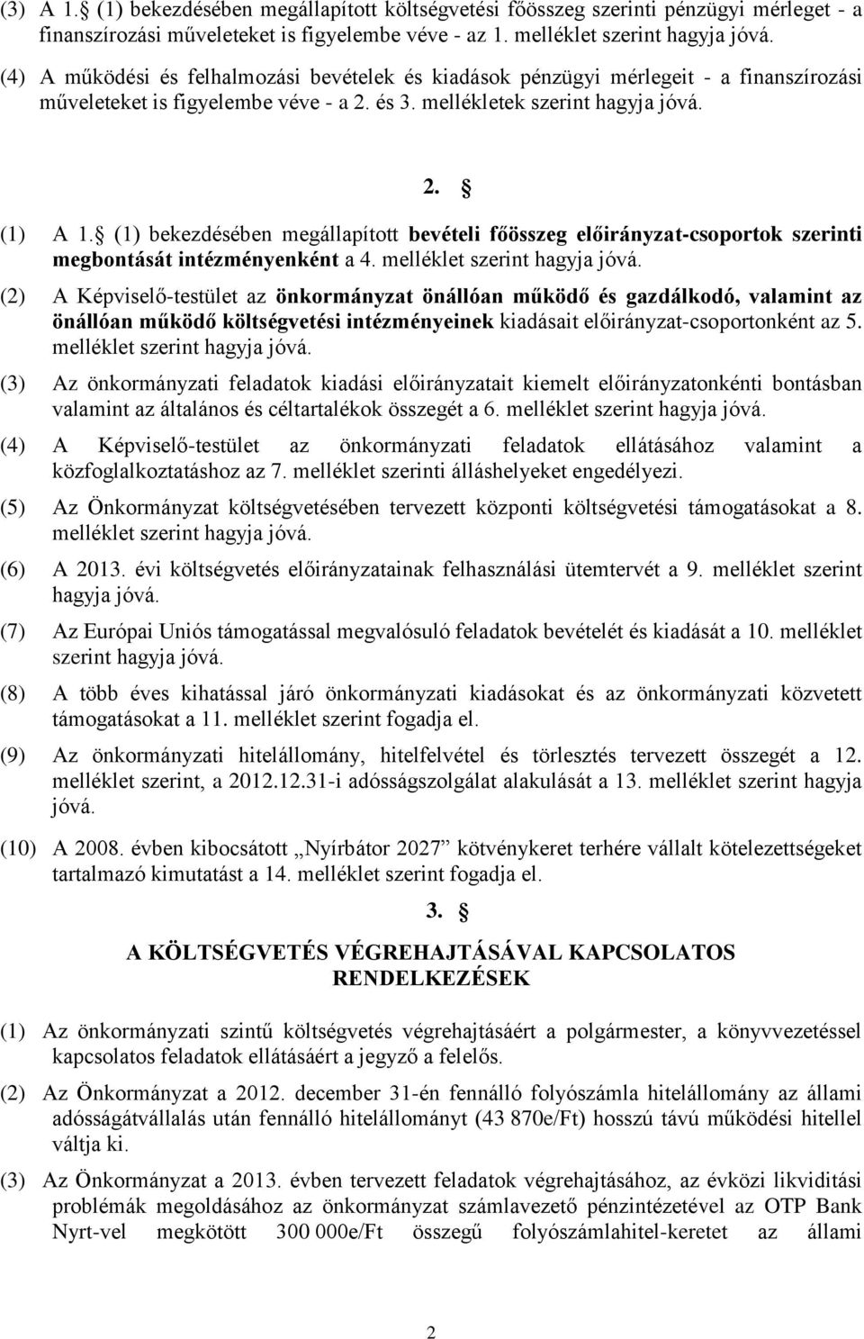 (1) bekezdésében megállapított bevételi főösszeg előirányzat-csoportok szerinti megbontását intézményenként a 4. melléklet szerint hagyja jóvá.