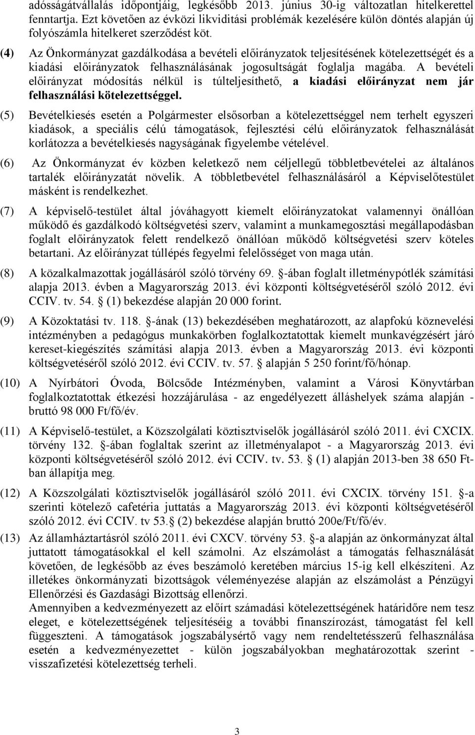 (4) Az Önkormányzat gazdálkodása a bevételi előirányzatok teljesítésének kötelezettségét és a kiadási előirányzatok felhasználásának jogosultságát foglalja magába.