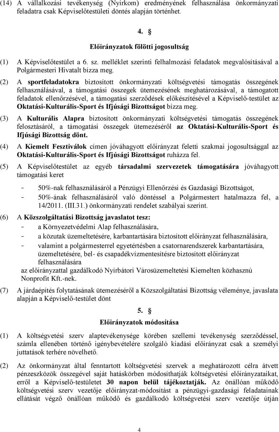 (2) A sportfeladatokra biztosított önkormányzati költségvetési támogatás összegének felhasználásával, a támogatási összegek ütemezésének meghatározásával, a támogatott feladatok ellenőrzésével, a