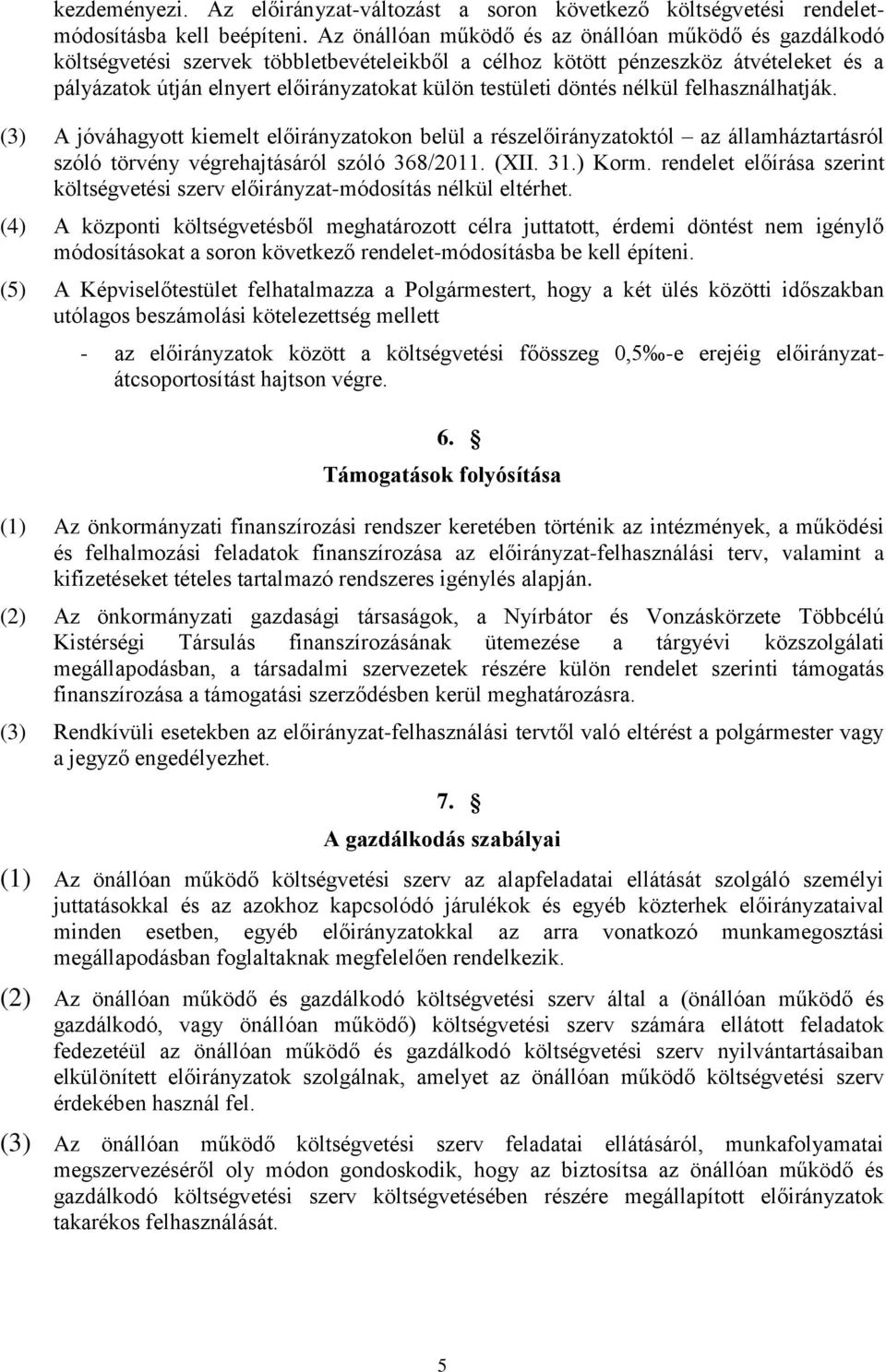 döntés nélkül felhasználhatják. (3) A jóváhagyott kiemelt előirányzatokon belül a részelőirányzatoktól az államháztartásról szóló törvény végrehajtásáról szóló 368/2011. (XII. 31.) Korm.