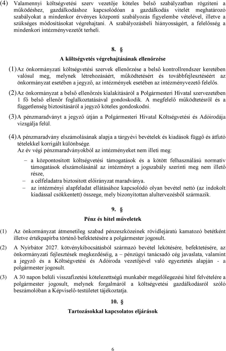 A költségvetés végrehajtásának ellenőrzése (1) Az önkormányzati költségvetési szervek ellenőrzése a belső kontrollrendszer keretében valósul meg, melynek létrehozásáért, működtetésért és