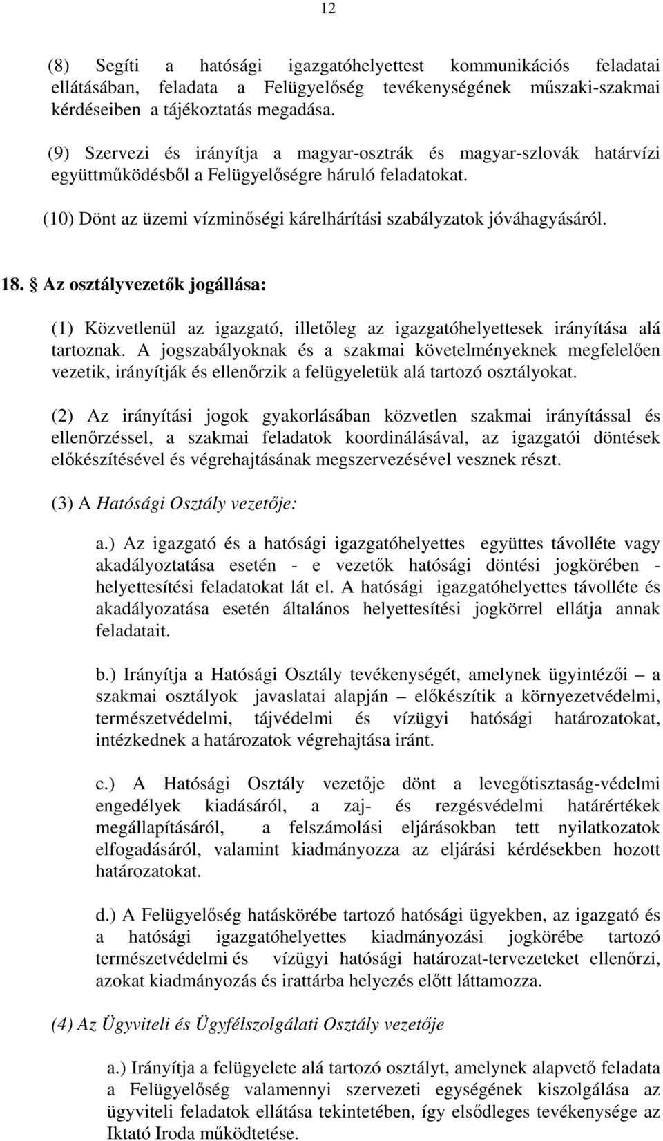 18. Az osztályvezetők jogállása: (1) Közvetlenül az igazgató, illetőleg az igazgatóhelyettesek irányítása alá tartoznak.