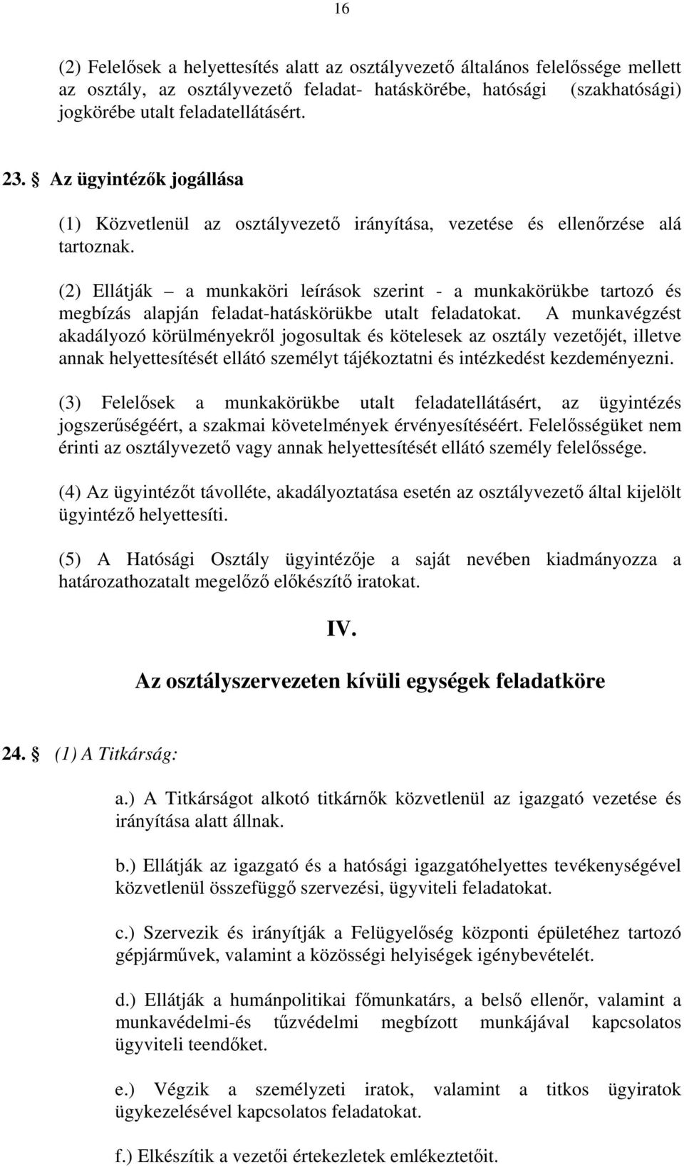 (2) Ellátják a munkaköri leírások szerint - a munkakörükbe tartozó és megbízás alapján feladat-hatáskörükbe utalt feladatokat.