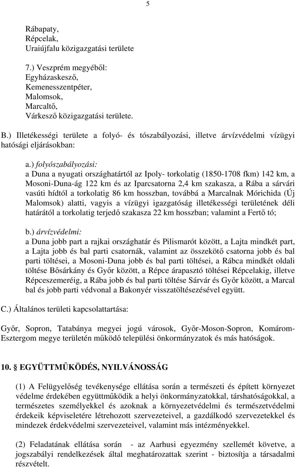 ) folyószabályozási: a Duna a nyugati országhatártól az Ipoly- torkolatig (1850-1708 fkm) 142 km, a Mosoni-Duna-ág 122 km és az Iparcsatorna 2,4 km szakasza, a Rába a sárvári vasúti hídtól a