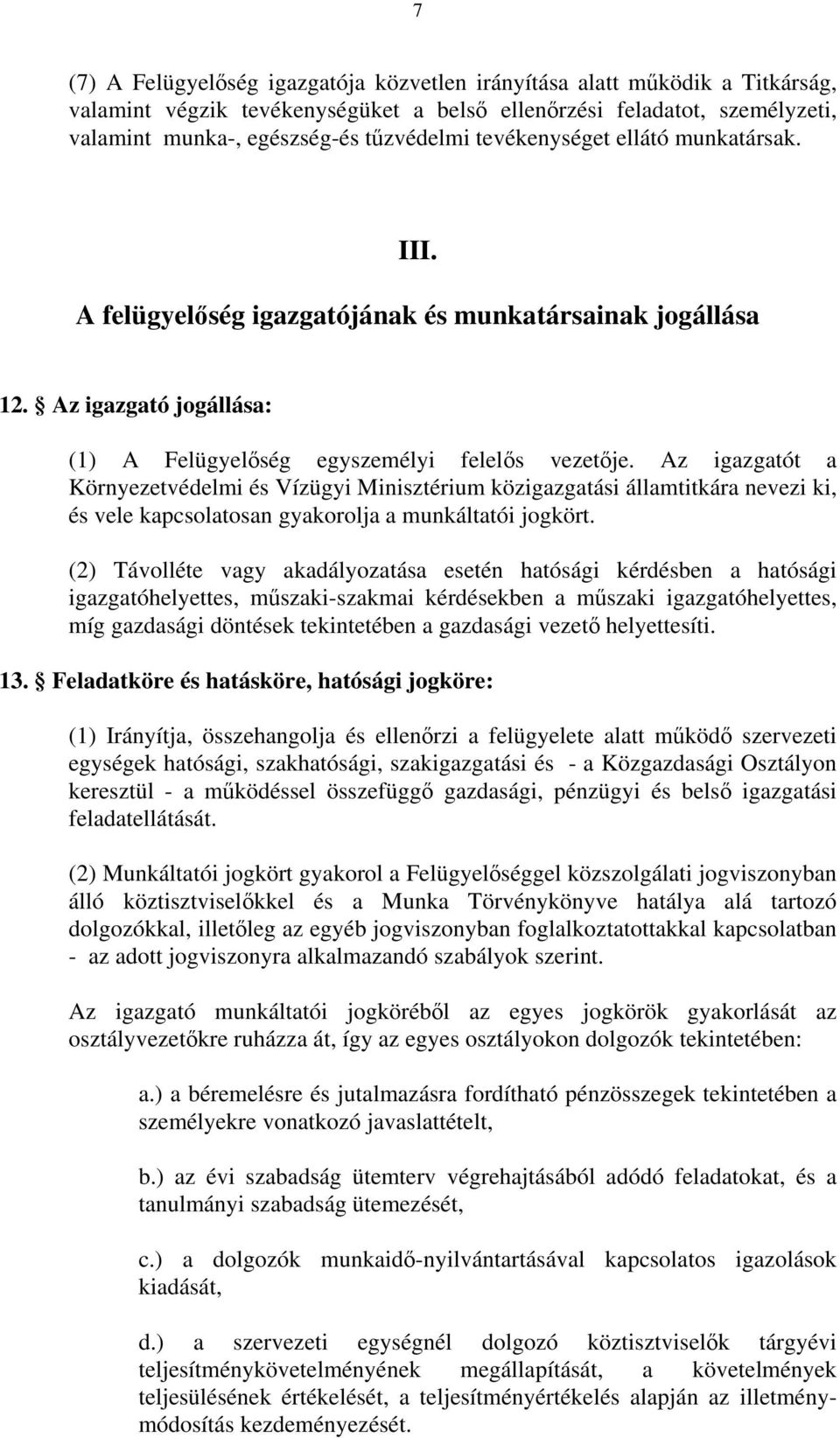 Az igazgatót a Környezetvédelmi és Vízügyi Minisztérium közigazgatási államtitkára nevezi ki, és vele kapcsolatosan gyakorolja a munkáltatói jogkört.