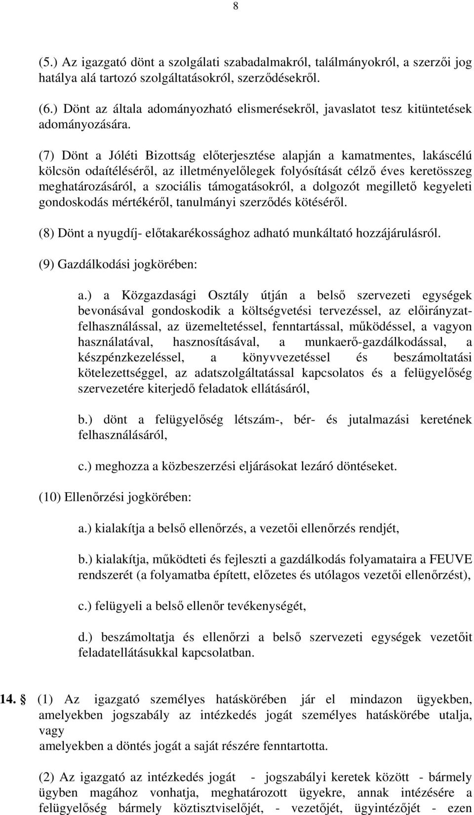 (7) Dönt a Jóléti Bizottság előterjesztése alapján a kamatmentes, lakáscélú kölcsön odaítéléséről, az illetményelőlegek folyósítását célző éves keretösszeg meghatározásáról, a szociális