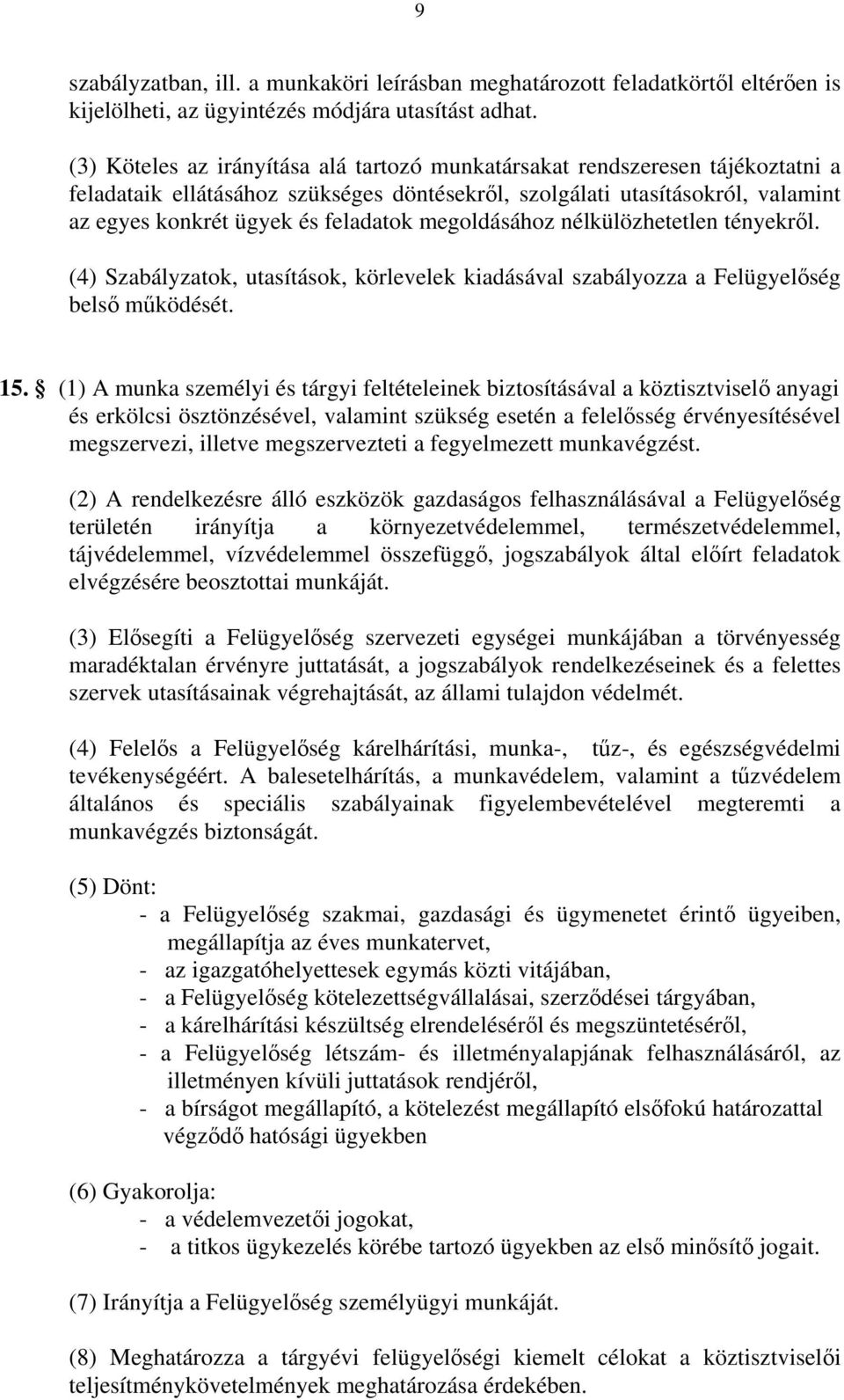 megoldásához nélkülözhetetlen tényekről. (4) Szabályzatok, utasítások, körlevelek kiadásával szabályozza a Felügyelőség belső működését. 15.