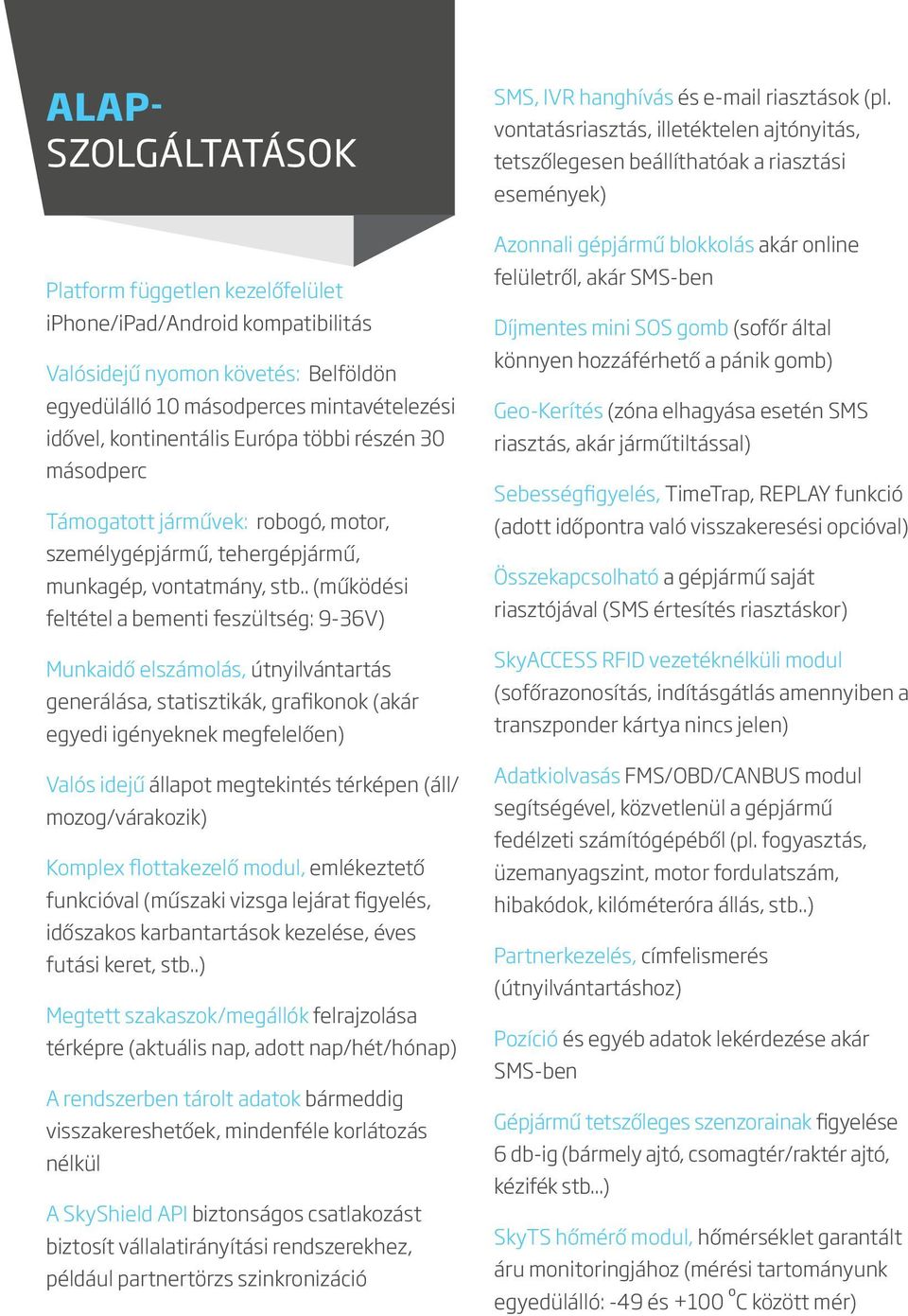 . (működési feltétel a bementi feszültség: 9-36V) Munkaidő elszámolás, útnyilvántartás generálása, statisztikák, grafikonok (akár egyedi igényeknek megfelelően) Valós idejű állapot megtekintés