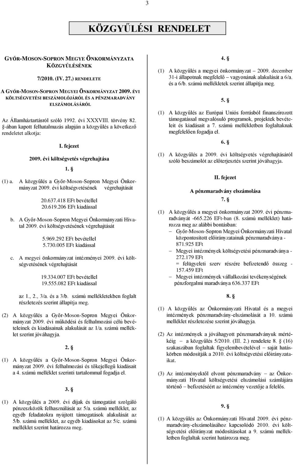 -ában kapott felhatalmazás alapján a közgyűlés a következő rendeletet alkotja: I. fejezet 2009. évi költségvetés végrehajtása 1. (1) a. A közgyűlés a Győr-Moson-Sopron Megyei Önkormányzat 2009.