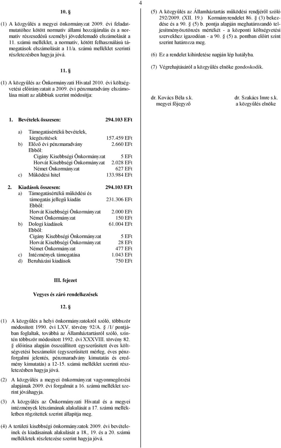 (XII. 19.) Kormányrendelet 86. (3) bekezdése és a 90. (5) b. pontja alapján meghatározandó teljesítményösztönzés mértékét - a központi költségvetési szervekhez igazodóan - a 90. (5) a.