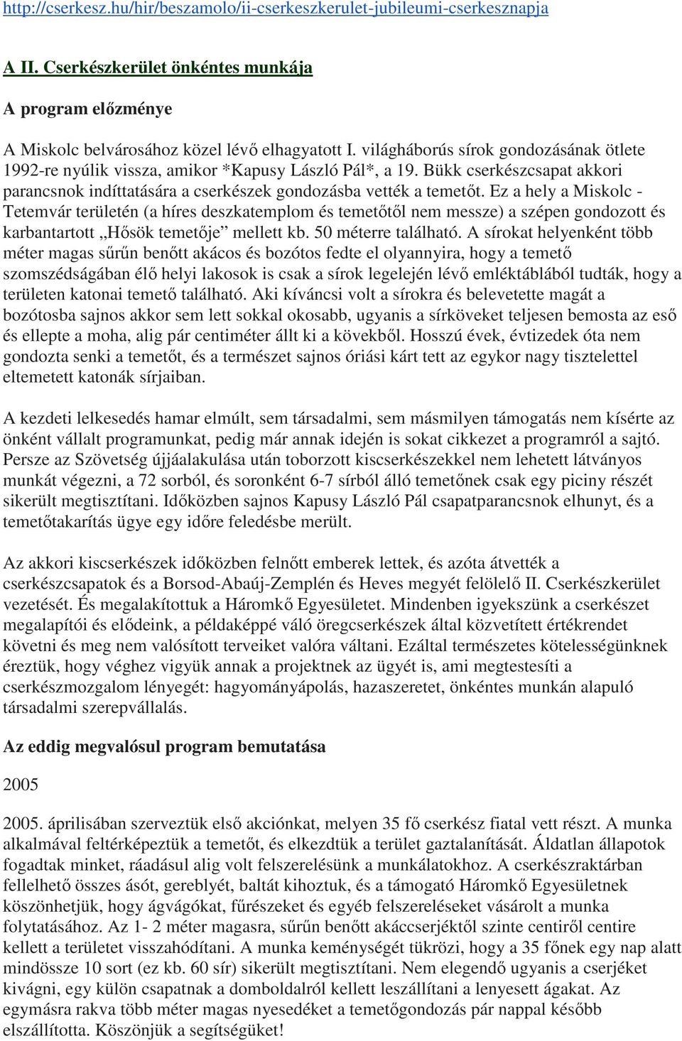 Ez a hely a Miskolc - Tetemvár területén (a híres deszkatemplom és temetıtıl nem messze) a szépen gondozott és karbantartott Hısök temetıje mellett kb. 50 méterre található.