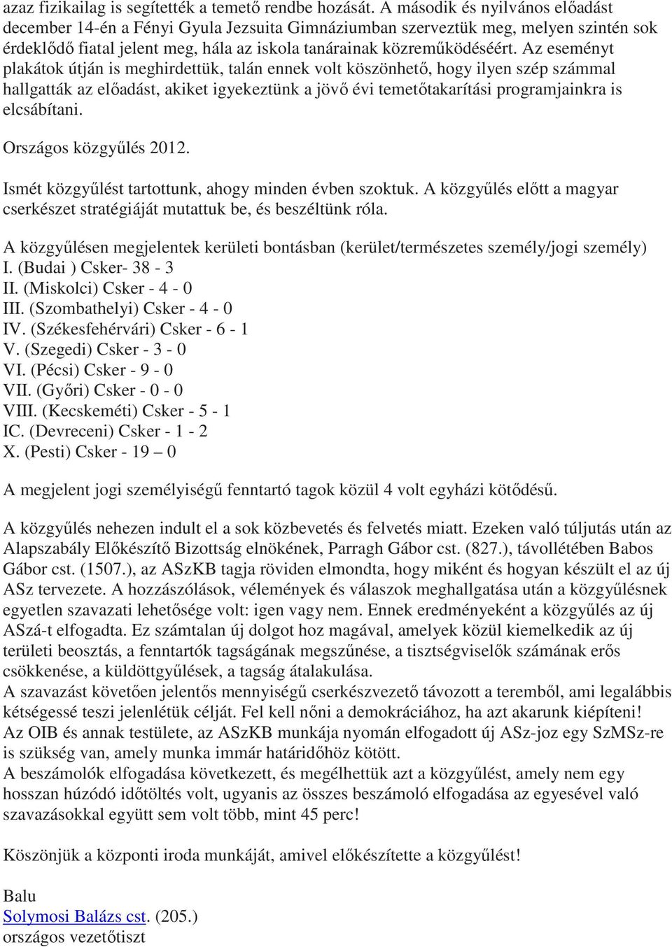 Az eseményt plakátok útján is meghirdettük, talán ennek volt köszönhetı, hogy ilyen szép számmal hallgatták az elıadást, akiket igyekeztünk a jövı évi temetıtakarítási programjainkra is elcsábítani.